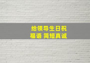 给领导生日祝福语 简短真诚